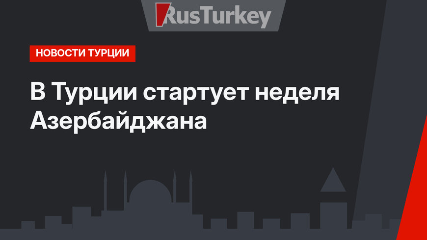 В Турции стартует неделя Азербайджана