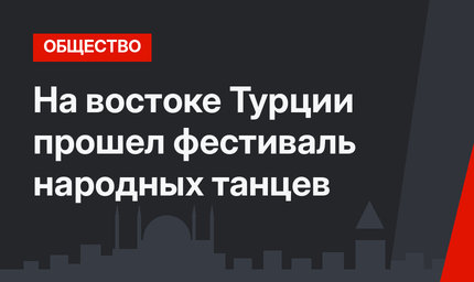 На востоке Турции прошел фестиваль народных танцев
