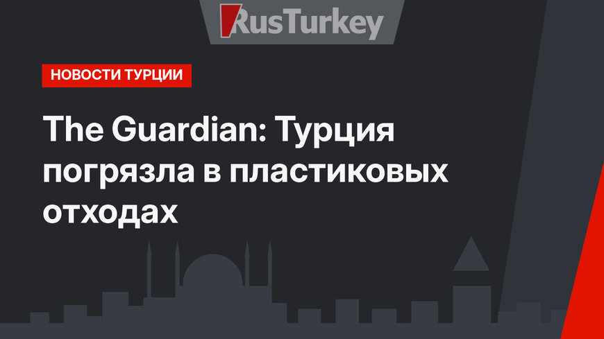 The Guardian: Турция погрязла в пластиковых отходах