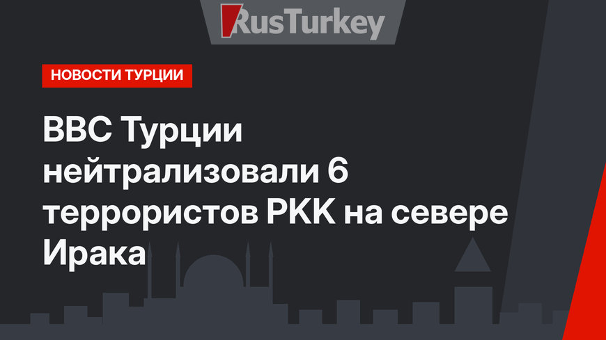 ВВС Турции нейтрализовали 6 террористов PKK на севере Ирака