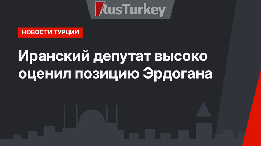 Иранский депутат высоко оценил позицию Эрдогана 