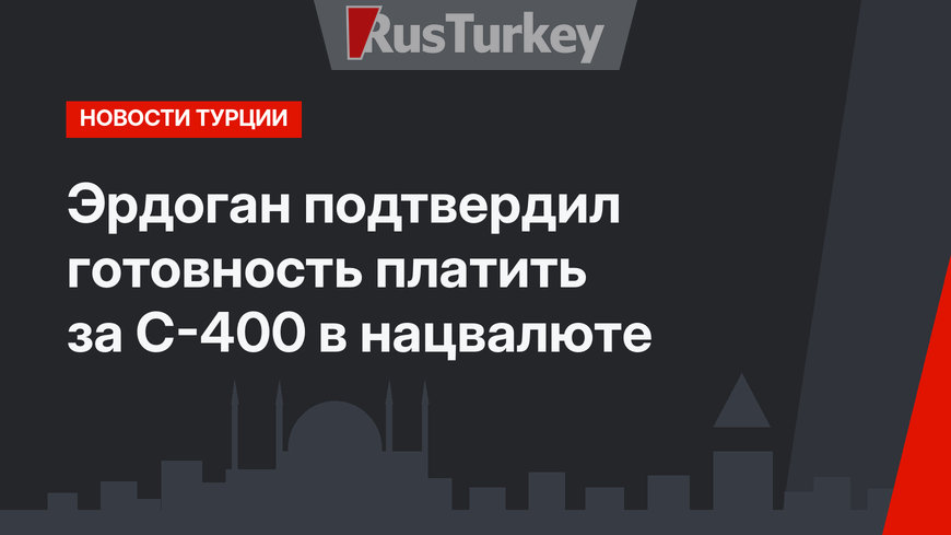 Эрдоган подтвердил готовность платить за С-400 в нацвалюте