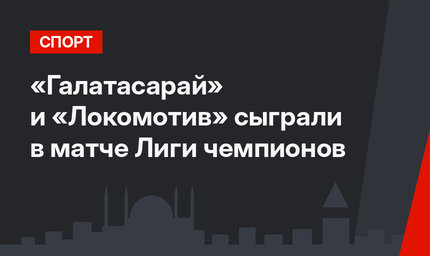 «Галатасарай» и «Локомотив» сыграли в матче Лиги чемпионов