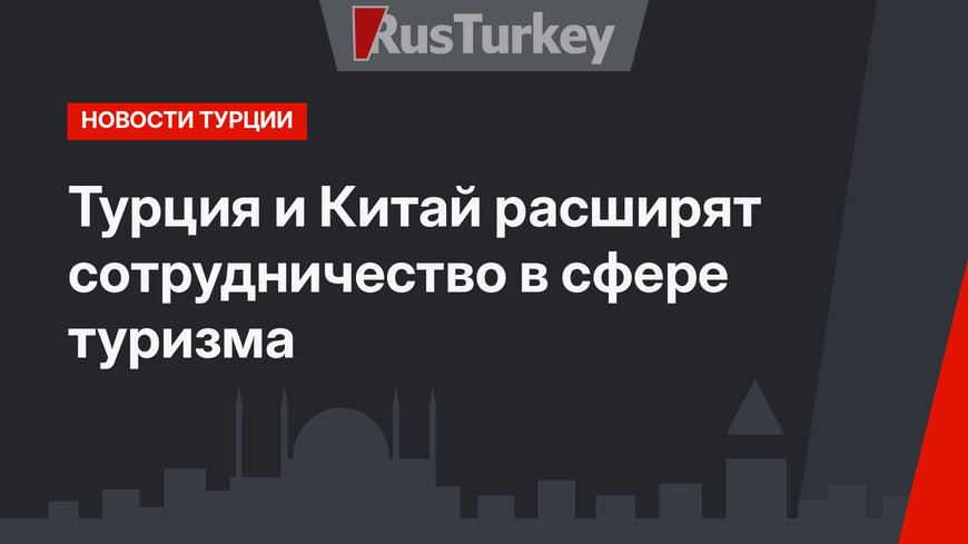 Турция и Китай расширят сотрудничество в сфере туризма