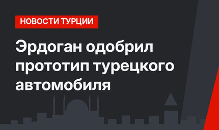 Эрдоган одобрил прототип турецкого автомобиля