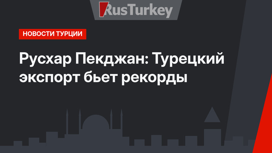 Русхар Пекджан: Турецкий экспорт бьет рекорды