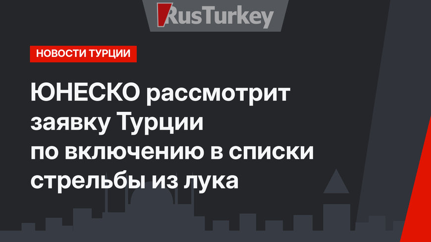 ЮНЕСКО рассмотрит заявку Турции по включению в списки стрельбы из лука