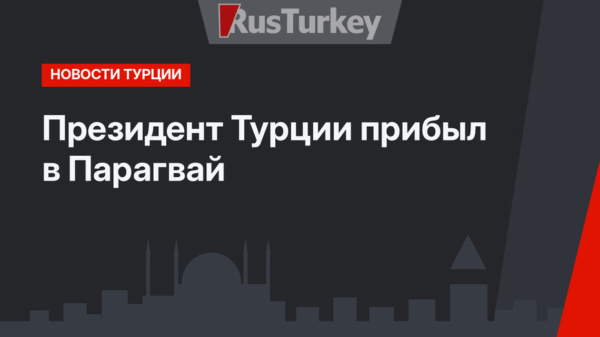 Президент Турции прибыл в Парагвай 