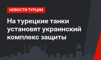 На турецкие танки установят украинский комплекс защиты