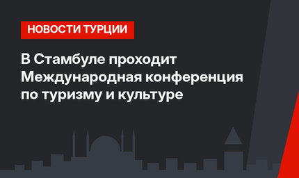 В Стамбуле проходит Международная конференция по туризму и культуре