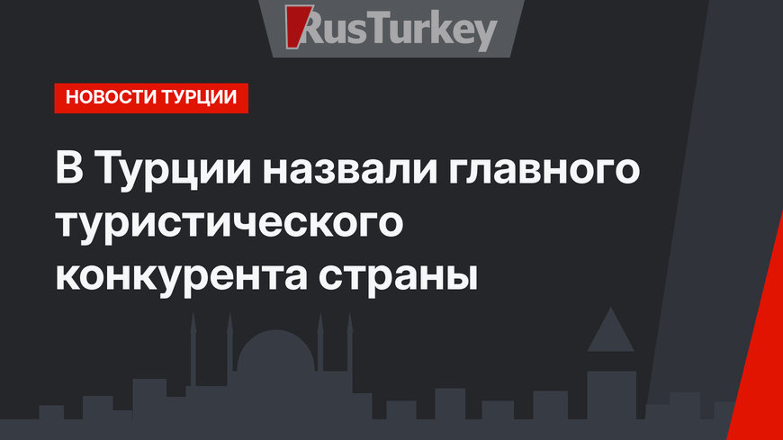 В Турции назвали главного туристического конкурента страны