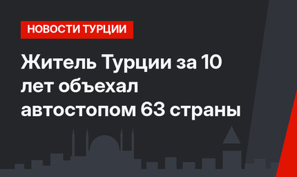 Житель Турции за 10 лет объехал автостопом 63 страны