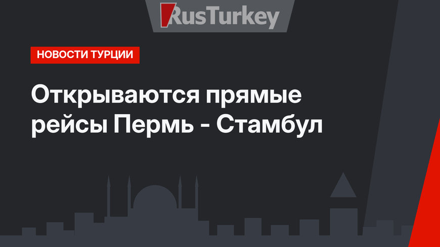 Открываются прямые рейсы Пермь - Стамбул