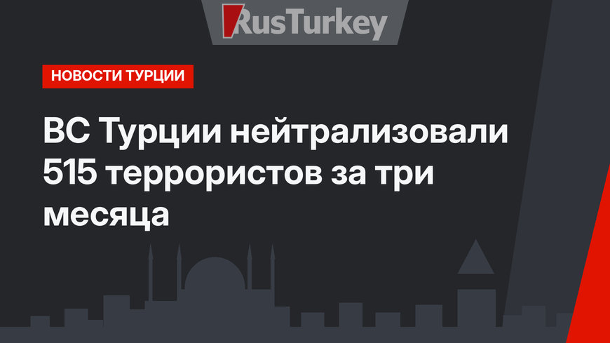 ВС Турции нейтрализовали 515 террористов за три месяца