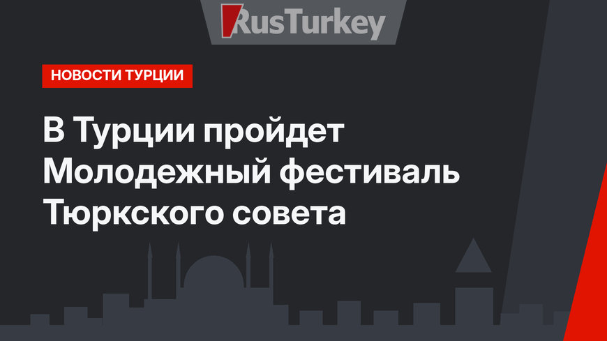 В Турции пройдет Молодежный фестиваль Тюркского совета