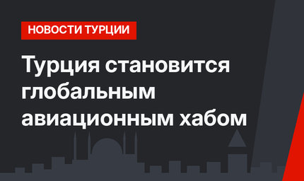 Турция становится глобальным авиационным хабом