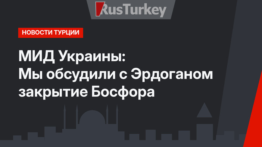 МИД Украины: Мы обсудили с Эрдоганом закрытие Босфора