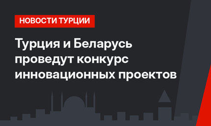 Турция и Беларусь проведут конкурс инновационных проектов