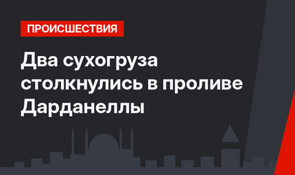 Два сухогруза столкнулись в проливе Дарданеллы