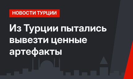 Из Турции пытались вывезти ценные артефакты