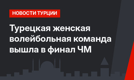 Турецкая женская волейбольная команда вышла в финал ЧМ