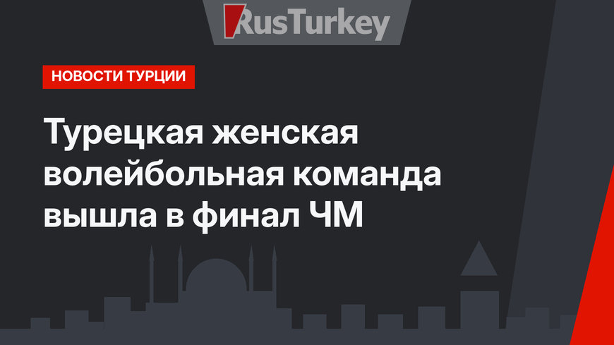 Турецкая женская волейбольная команда вышла в финал ЧМ
