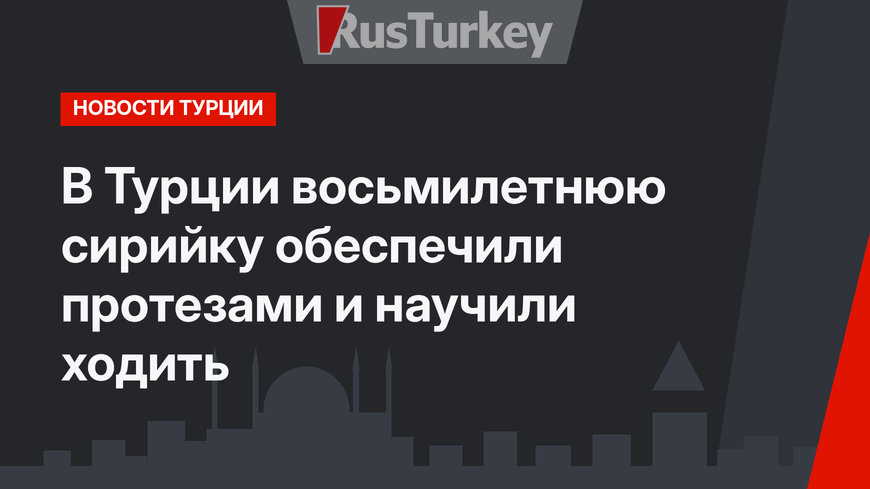 В Турции восьмилетнюю сирийку обеспечили протезами и научили ходить