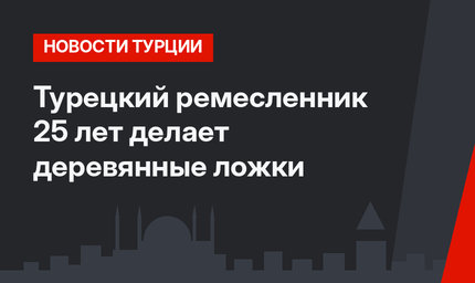 Турецкий ремесленник 25 лет делает деревянные ложки