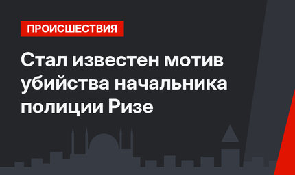 Стал известен мотив убийства начальника полиции Ризе
