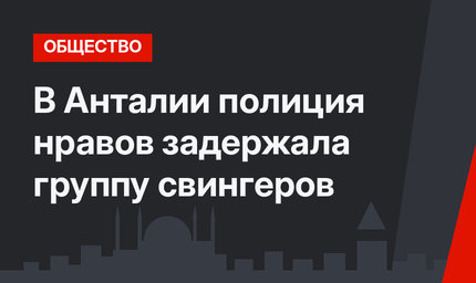 В Анталии полиция нравов задержала группу свингеров