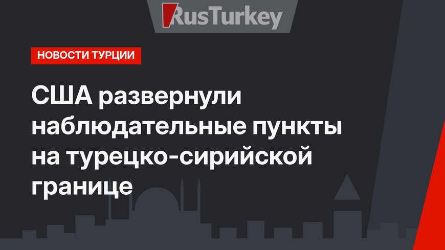 США развернули наблюдательные пункты на турецко-сирийской границе