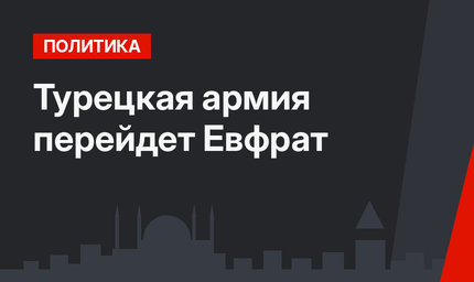 Турецкая армия перейдет Евфрат