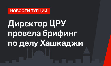 Директор ЦРУ провела брифинг по делу Хашкаджи