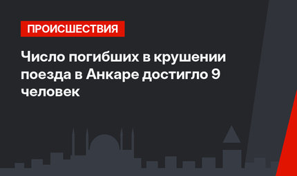Число погибших в крушении поезда в Анкаре достигло 9 человек