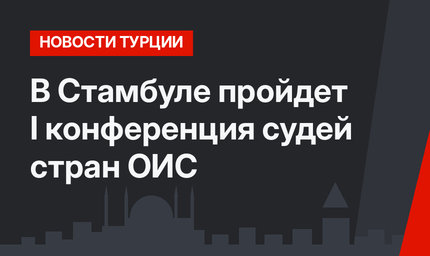 В Стамбуле пройдет I конференция судей стран ОИС