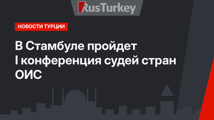 В Стамбуле пройдет I конференция судей стран ОИС