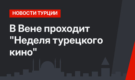 В Вене проходит "Неделя турецкого кино"