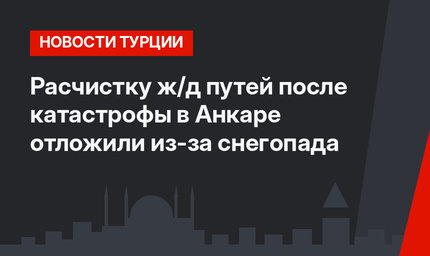 Расчистку ж/д путей после катастрофы в Анкаре отложили из-за снегопада