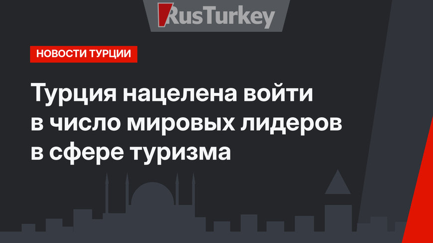 Турция нацелена войти в число мировых лидеров в сфере туризма