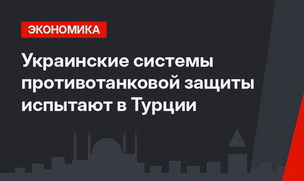 Украинские системы противотанковой защиты испытают в Турции