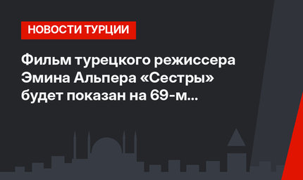 Фильм турецкого режиссера Эмина Альпера «Сестры» будет показан на 69-м Берлинале