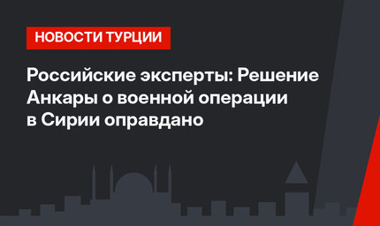 Российские эксперты: Решение Анкары о военной операции в Сирии оправдано