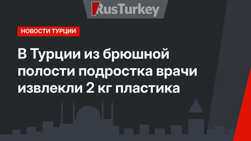 В Турции из брюшной полости подростка врачи извлекли 2 кг пластика