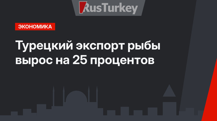 Турецкий экспорт рыбы вырос на 25 процентов