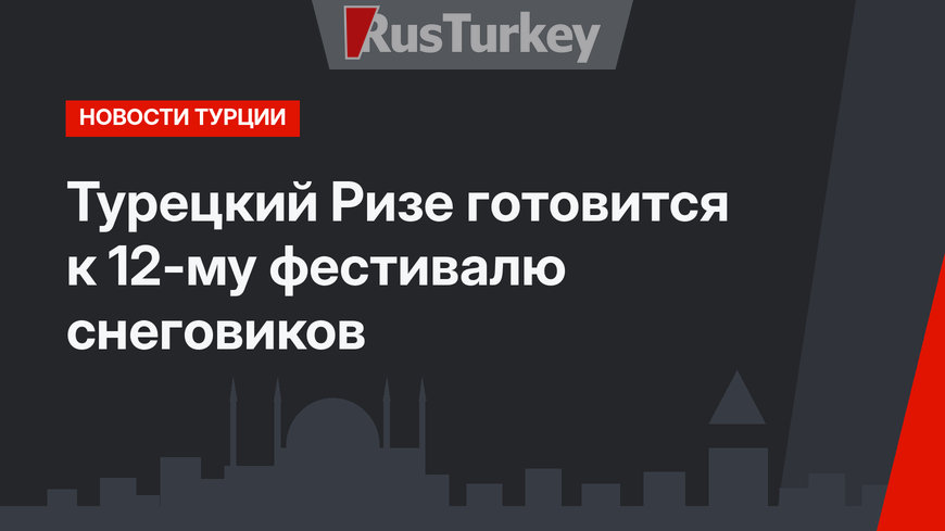 Турецкий Ризе готовится к 12-му фестивалю снеговиков