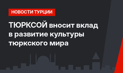 ТЮРКСОЙ вносит вклад в развитие культуры тюркского мира