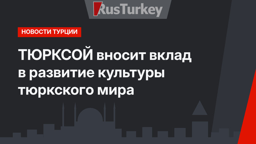 ТЮРКСОЙ вносит вклад в развитие культуры тюркского мира
