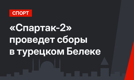 «Спартак-2» проведет сборы в турецком Белеке