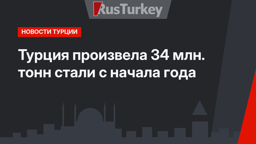 Турция произвела 34 млн. тонн стали с начала года