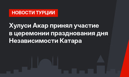 Хулуси Акар принял участие в церемонии празднования дня Независимости Катара